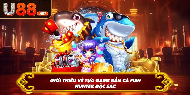 Giới thiệu về tựa game bắn cá Fish Hunter đặc sắc